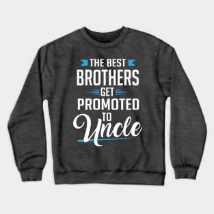 The best brothers get promoted to uncle Crewneck Sweatshirt